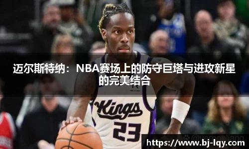 迈尔斯特纳：NBA赛场上的防守巨塔与进攻新星的完美结合